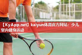 kaiyun体育官方网站：少儿室内健身运动