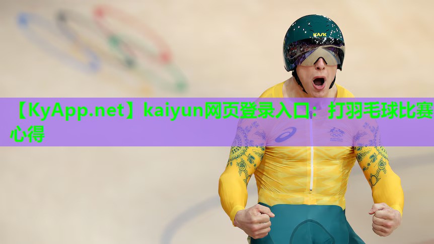 kaiyun网页登录入口：打羽毛球比赛心得